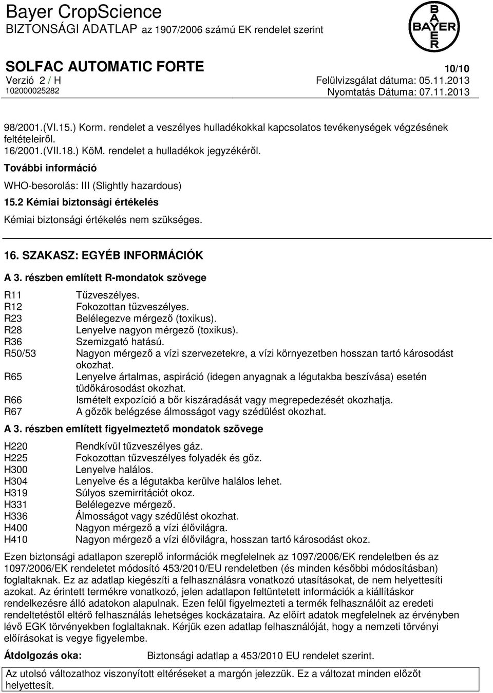 részben említett R-mondatok szövege R11 Tűzveszélyes. R12 Fokozottan tűzveszélyes. R23 Belélegezve mérgező (toxikus). R28 Lenyelve nagyon mérgező (toxikus). R36 Szemizgató hatású.