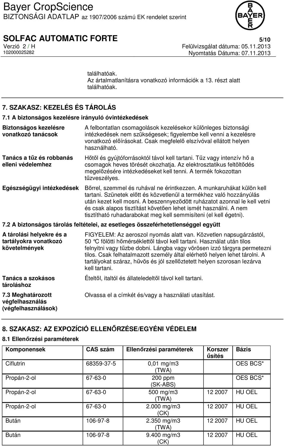 intézkedések nem szükségesek; figyelembe kell venni a kezelésre vonatkozó előírásokat. Csak megfelelő elszívóval ellátott helyen használható. Hőtől és gyújtóforrásoktól távol kell tartani.