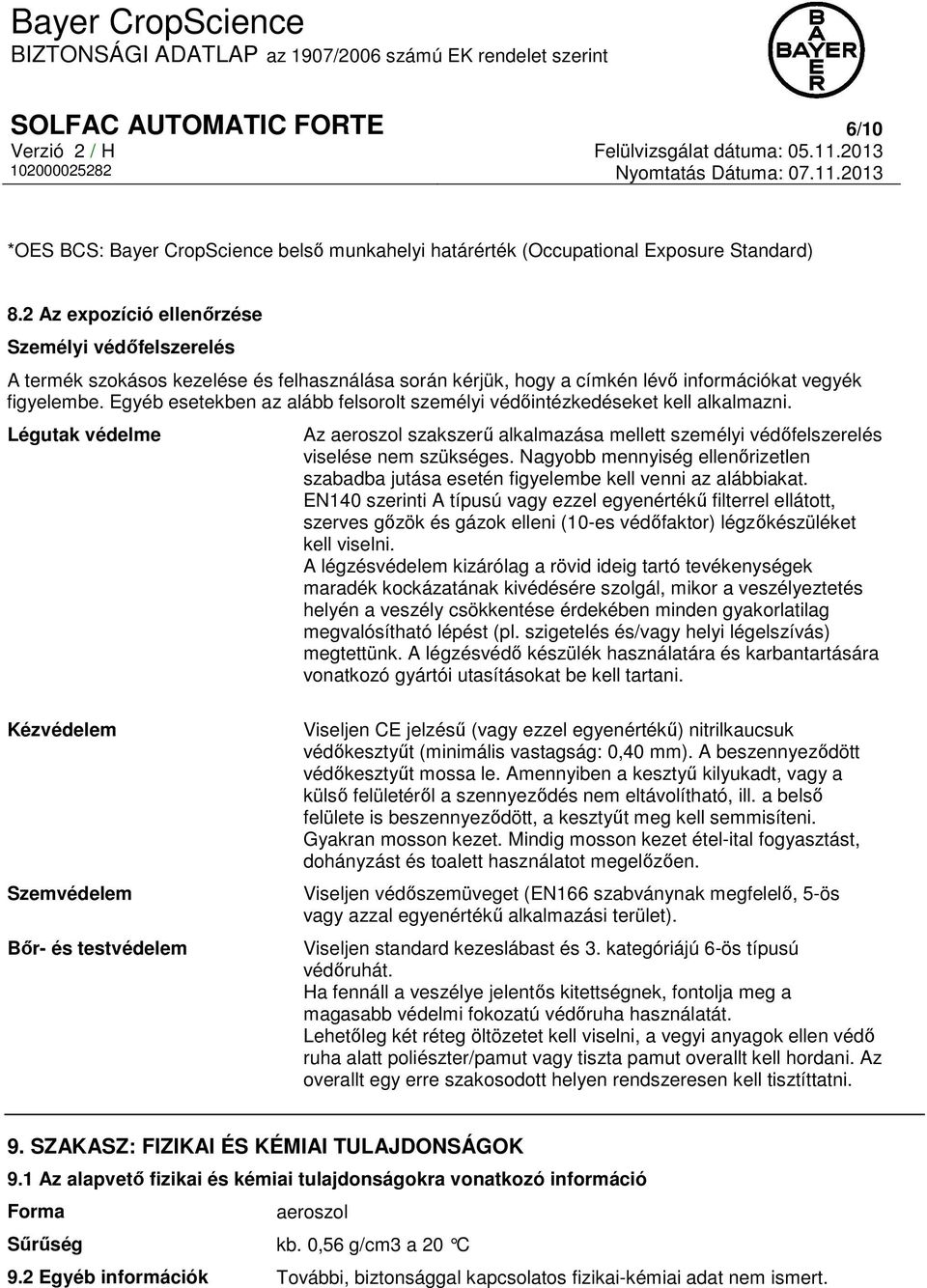 Egyéb esetekben az alább felsorolt személyi védőintézkedéseket kell alkalmazni. Légutak védelme Az aeroszol szakszerű alkalmazása mellett személyi védőfelszerelés viselése nem szükséges.