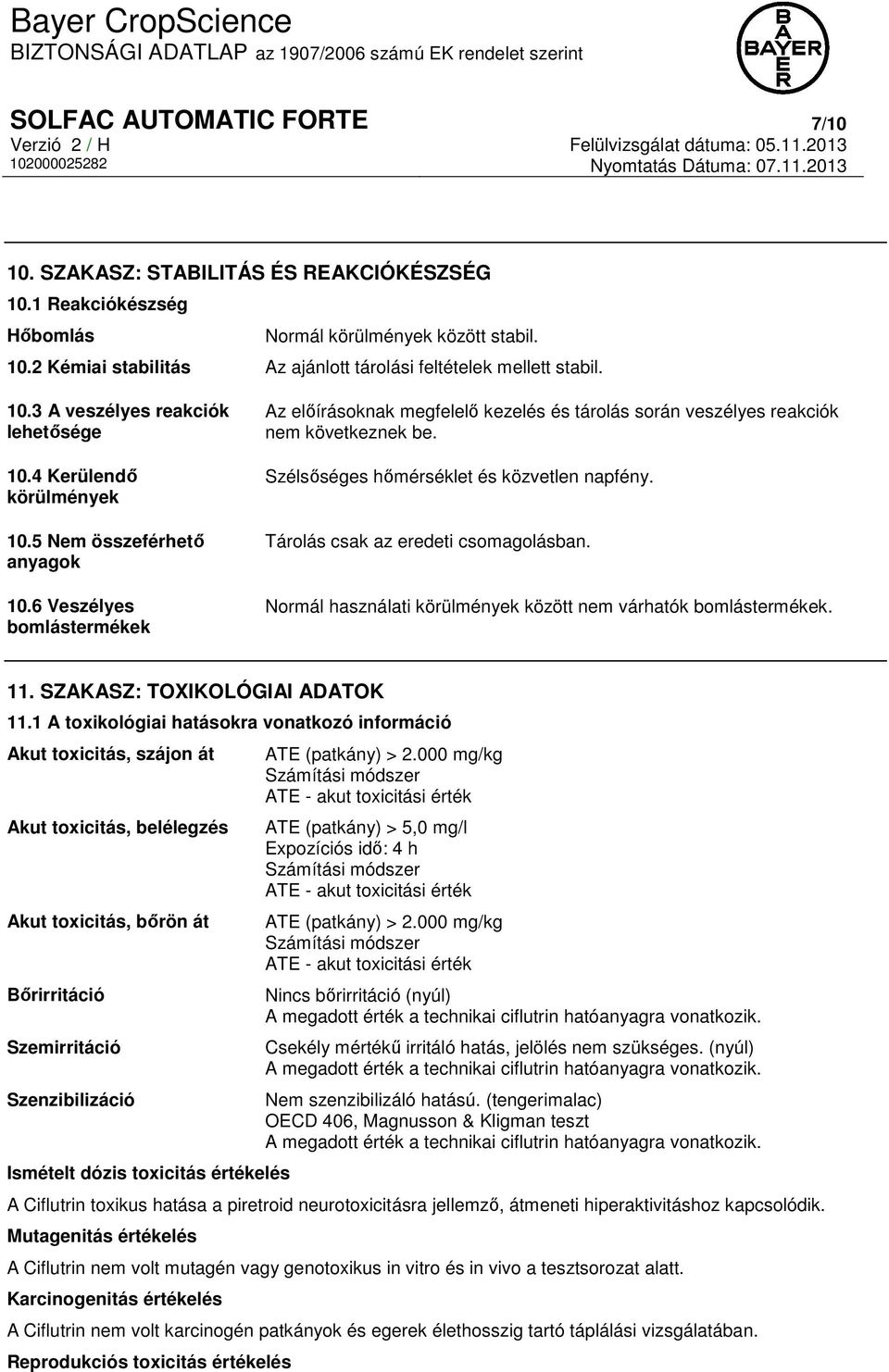 6 Veszélyes bomlástermékek Az előírásoknak megfelelő kezelés és tárolás során veszélyes reakciók nem következnek be. Szélsőséges hőmérséklet és közvetlen napfény.