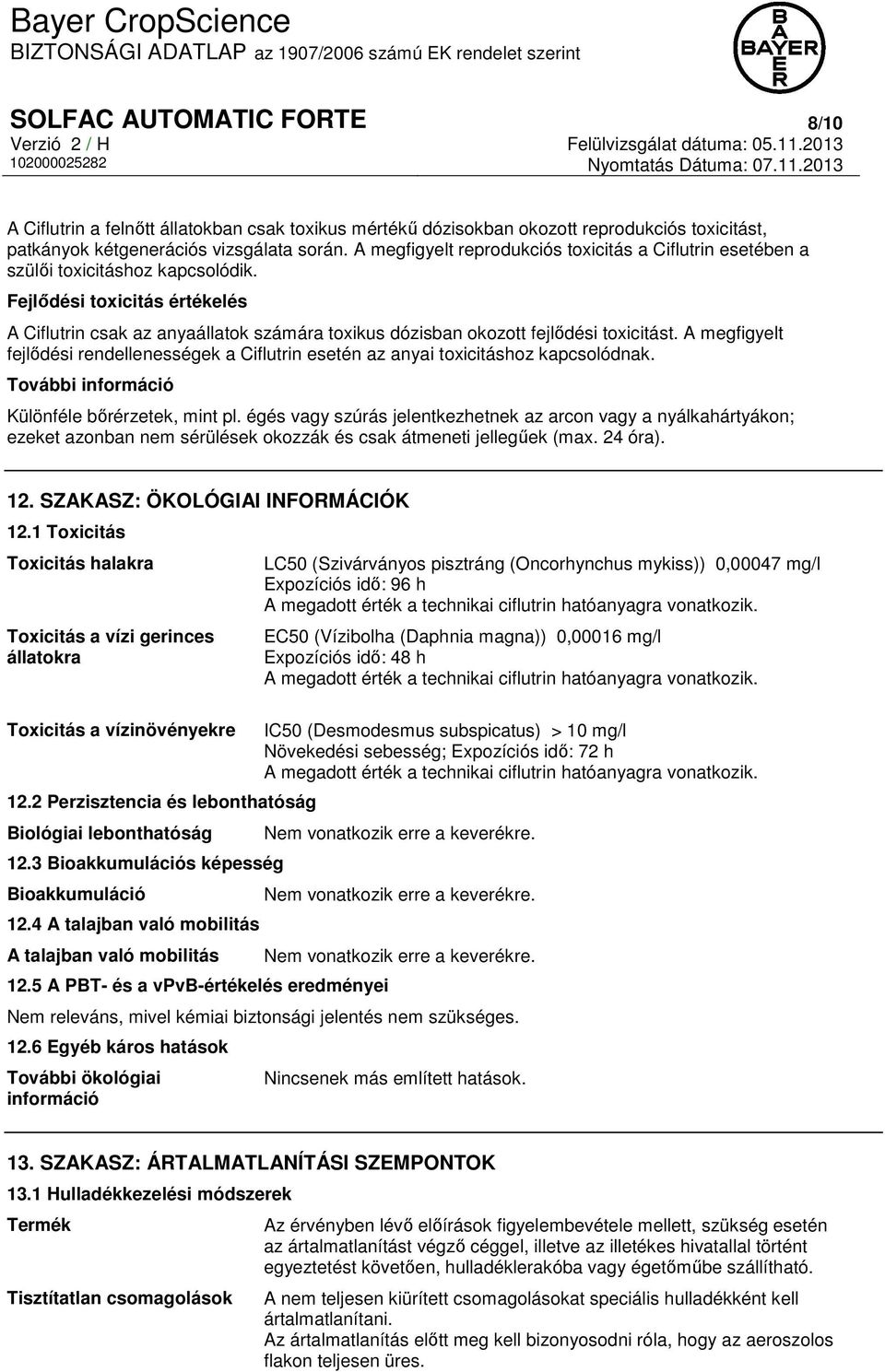 Fejlődési toxicitás értékelés A Ciflutrin csak az anyaállatok számára toxikus dózisban okozott fejlődési toxicitást.