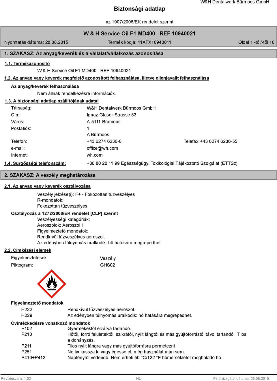 A biztonsági adatlap szállítójának adatai Társaság: Cím: Város: Postafiók: Ignaz-Glaser-Strasse 53 A-5111 Bürmoos 1 A Bürmoos Telefon: +43 6274 6236-0 Telefax:+43 6274 6236-55 e-mail: Internet: 1.4. Sürgősségi telefonszám: office@wh.