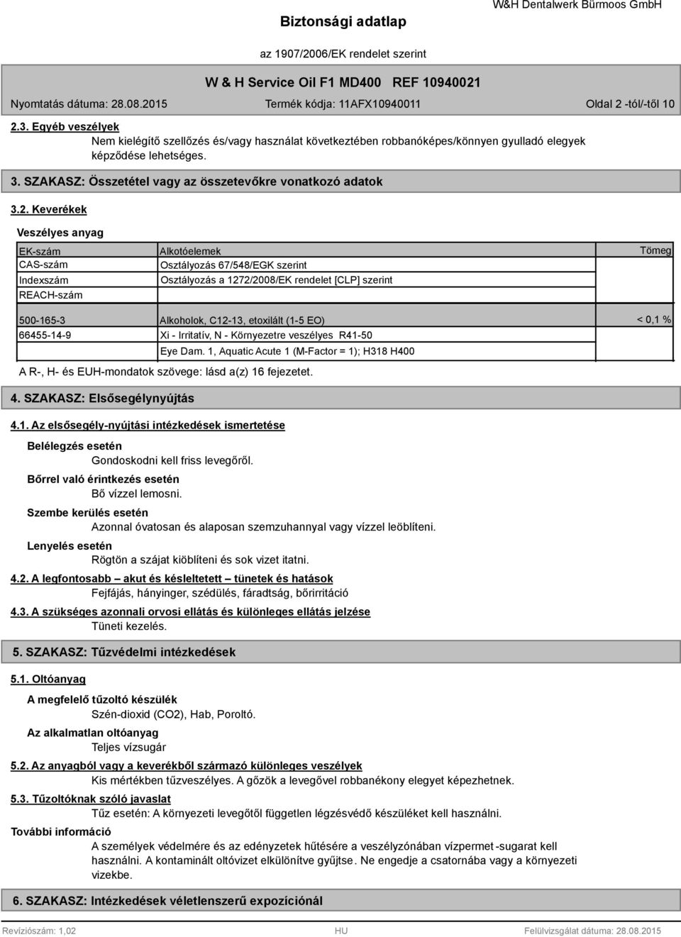 Keverékek Veszélyes anyag EK-szám CAS-szám Indexszám REACH-szám Alkotóelemek Osztályozás 67/548/EGK szerint Osztályozás a 1272/2008/EK rendelet [CLP] szerint Tömeg 500-165-3 Alkoholok, C12-13,
