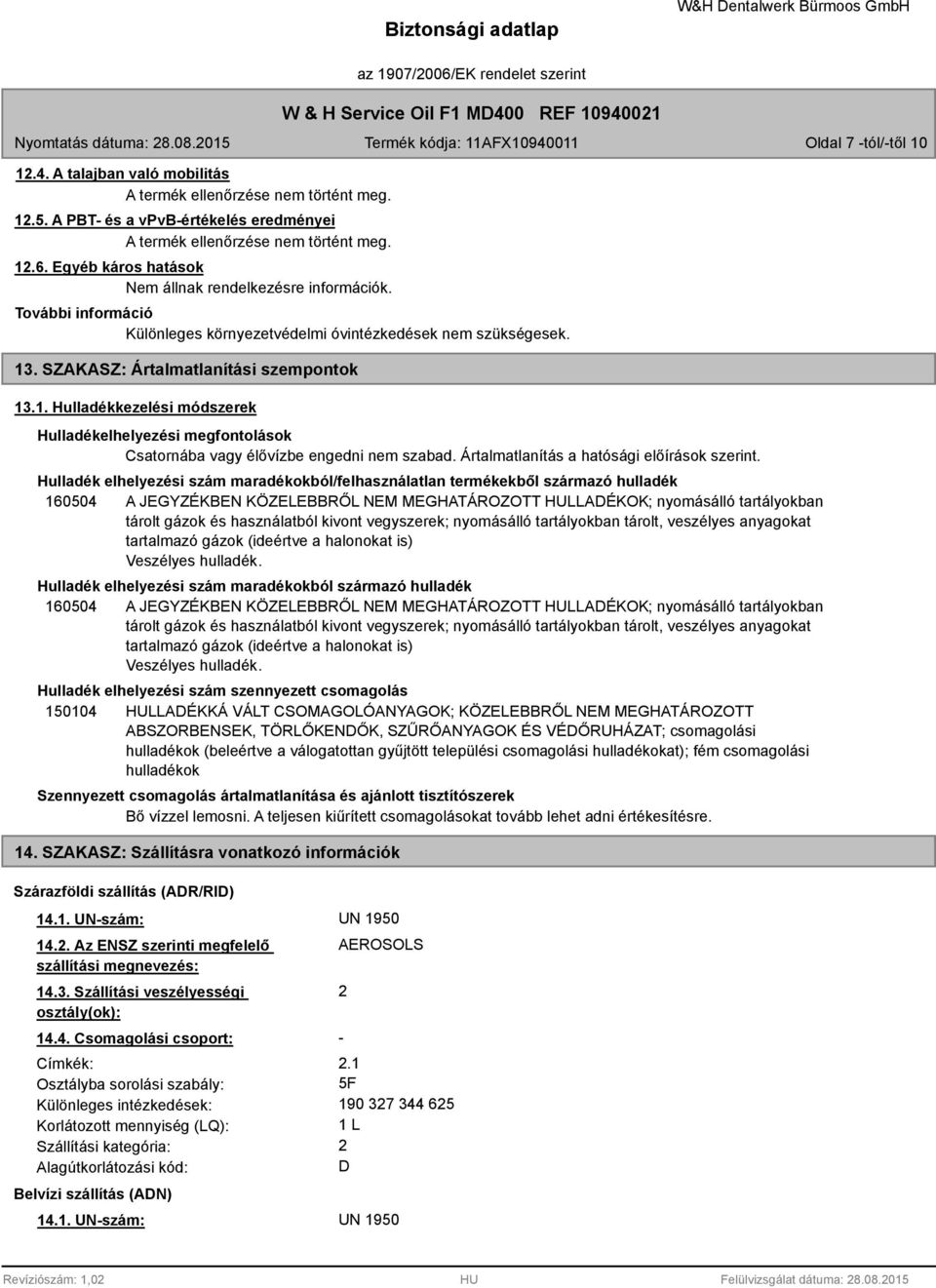 . SZAKASZ: Ártalmatlanítási szempontok 13.1. Hulladékkezelési módszerek Hulladékelhelyezési megfontolások Csatornába vagy élővízbe engedni nem szabad. Ártalmatlanítás a hatósági előírások szerint.