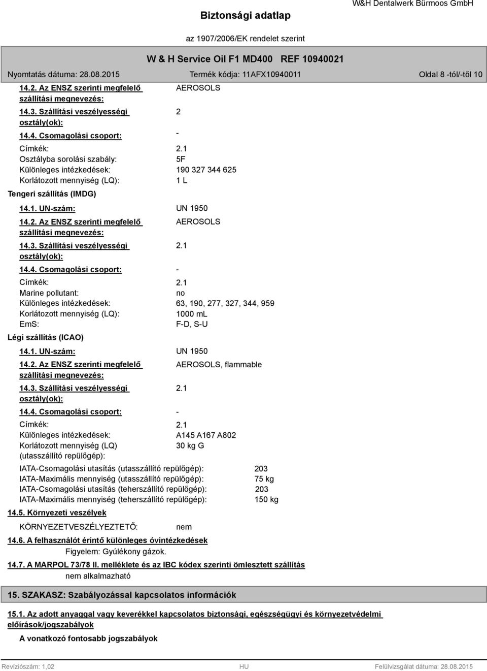 3. Szállítási veszélyességi osztály(ok): 14.4. Csomagolási csoport: Címkék: Marine pollutant: Különleges intézkedések: Korlátozott mennyiség (LQ): EmS: Légi szállítás (ICAO) AEROSOLS 2.1 14.1. UN-szám: UN 1950 14.