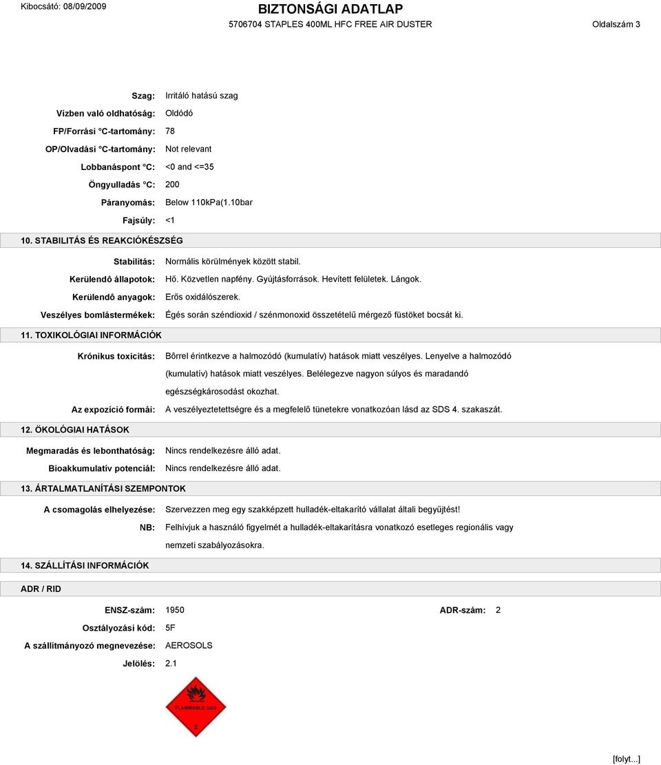 STABILITÁS ÉS REAKCIÓKÉSZSÉG Stabilitás: Kerülendô állapotok: Kerülendô anyagok: Veszélyes bomlástermékek: Normális körülmények között stabil. Hő. Közvetlen napfény. Gyújtásforrások.