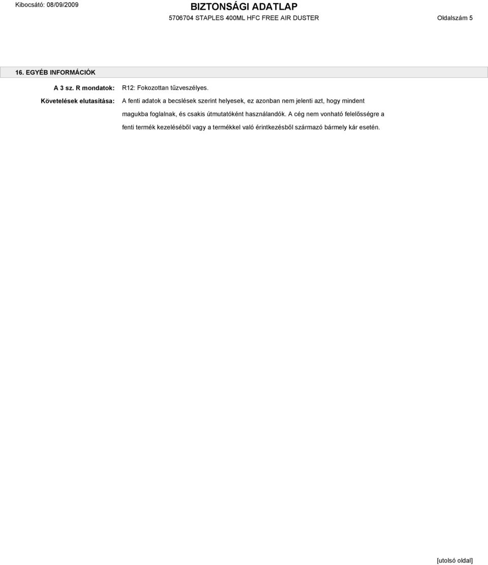 A fenti adatok a becslések szerint helyesek, ez azonban nem jelenti azt, hogy mindent magukba foglalnak, és