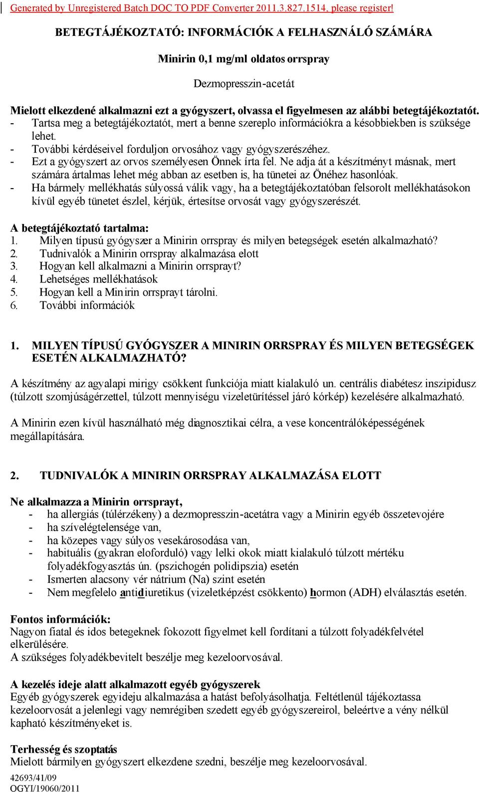 betegtájékoztatót. - Tartsa meg a betegtájékoztatót, mert a benne szereplo információkra a késobbiekben is szüksége lehet. - További kérdéseivel forduljon orvosához vagy gyógyszerészéhez.