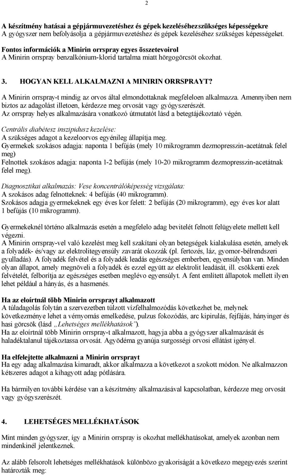 A Minirin orrspray-t mindig az orvos által elmondottaknak megfeleloen alkalmazza. Amennyiben nem biztos az adagolást illetoen, kérdezze meg orvosát vagy gyógyszerészét.
