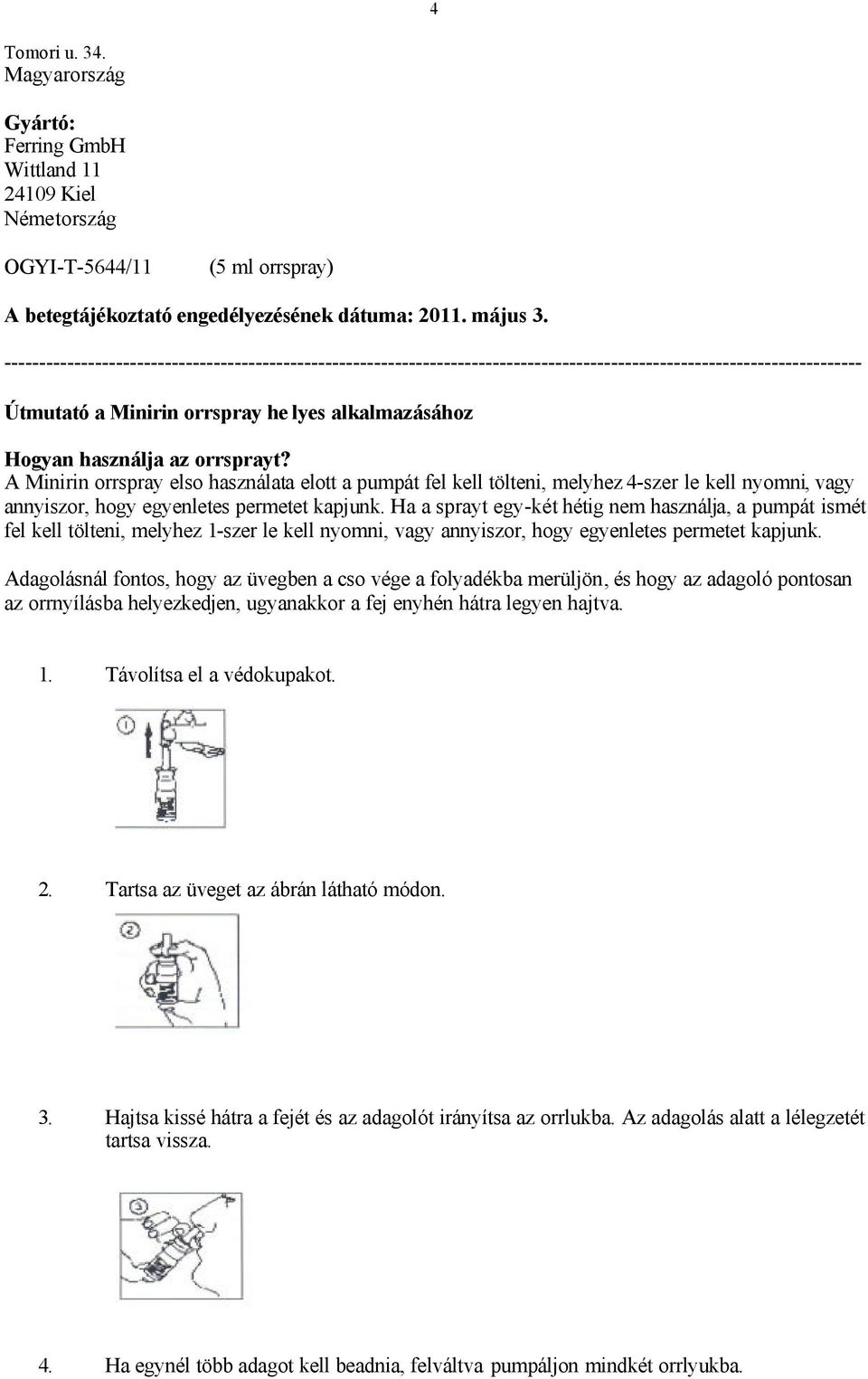 orrsprayt? A Minirin orrspray elso használata elott a pumpát fel kell tölteni, melyhez 4-szer le kell nyomni, vagy annyiszor, hogy egyenletes permetet kapjunk.