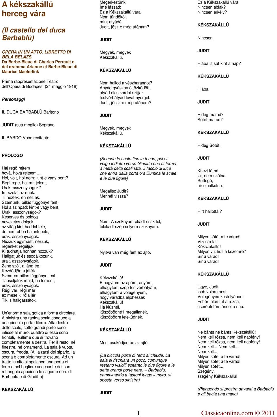 (sua moglie) Soprano IL BARDO Voce recitante PROLOGO Haj regö rejtem hová, hová rejtsem... Hol, volt, hol nem: kint-e vagy bent? Régi rege, haj mit jelent, Urak, asszonyságok? Im szólal az ének.
