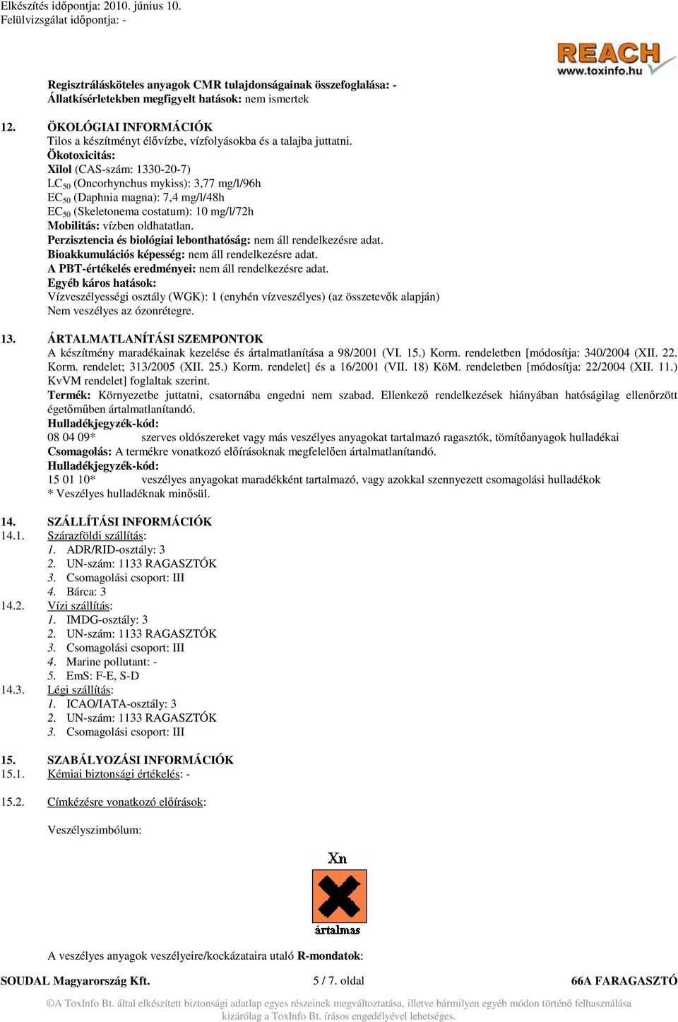 Ökotoxicitás: Xilol (CAS-szám: 1330-20-7) LC 50 (Oncorhynchus mykiss): 3,77 mg/l/96h EC 50 (Daphnia magna): 7,4 mg/l/48h EC 50 (Skeletonema costatum): 10 mg/l/72h Mobilitás: vízben oldhatatlan.