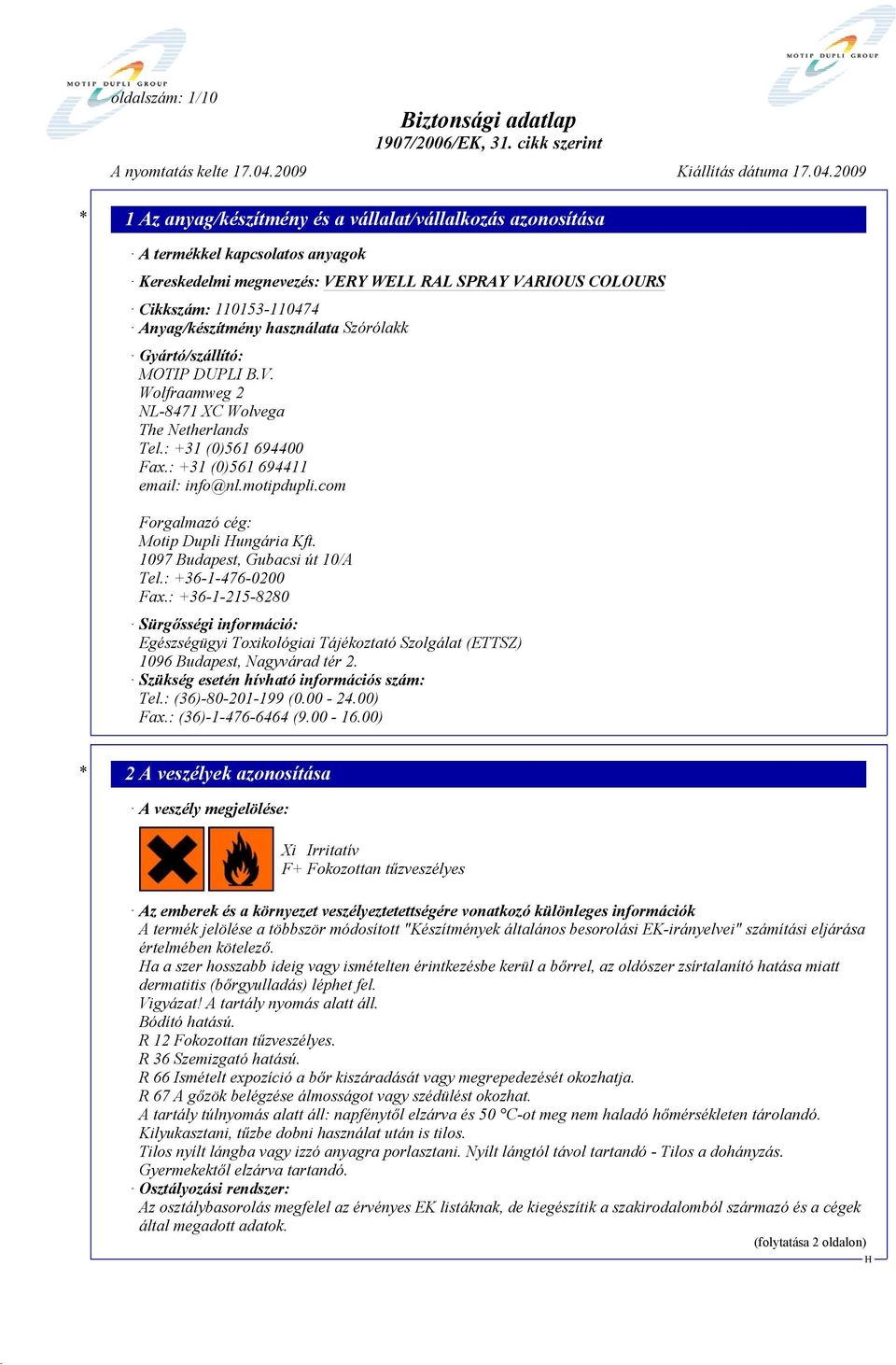 1097 Budapest, Gubacsi út 10/A Tel.: +36-1-476-0200 Fax.: +36-1-215-8280 Sürgősségi információ: Egészségügyi Toxikológiai Tájékoztató Szolgálat (ETTSZ) 1096 Budapest, Nagyvárad tér 2.