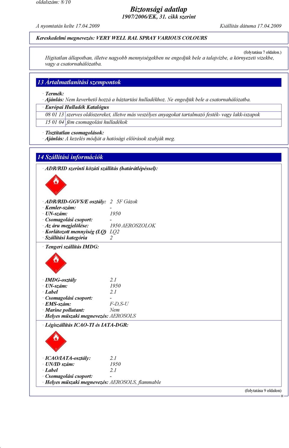 Európai ulladék Katalógus 08 01 13 szerves oldószereket, illetve más veszélyes anyagokat tartalmazó festék- vagy lakk-iszapok 15 01 04 fém csomagolási hulladékok Tisztítatlan csomagolások: Ajánlás: A