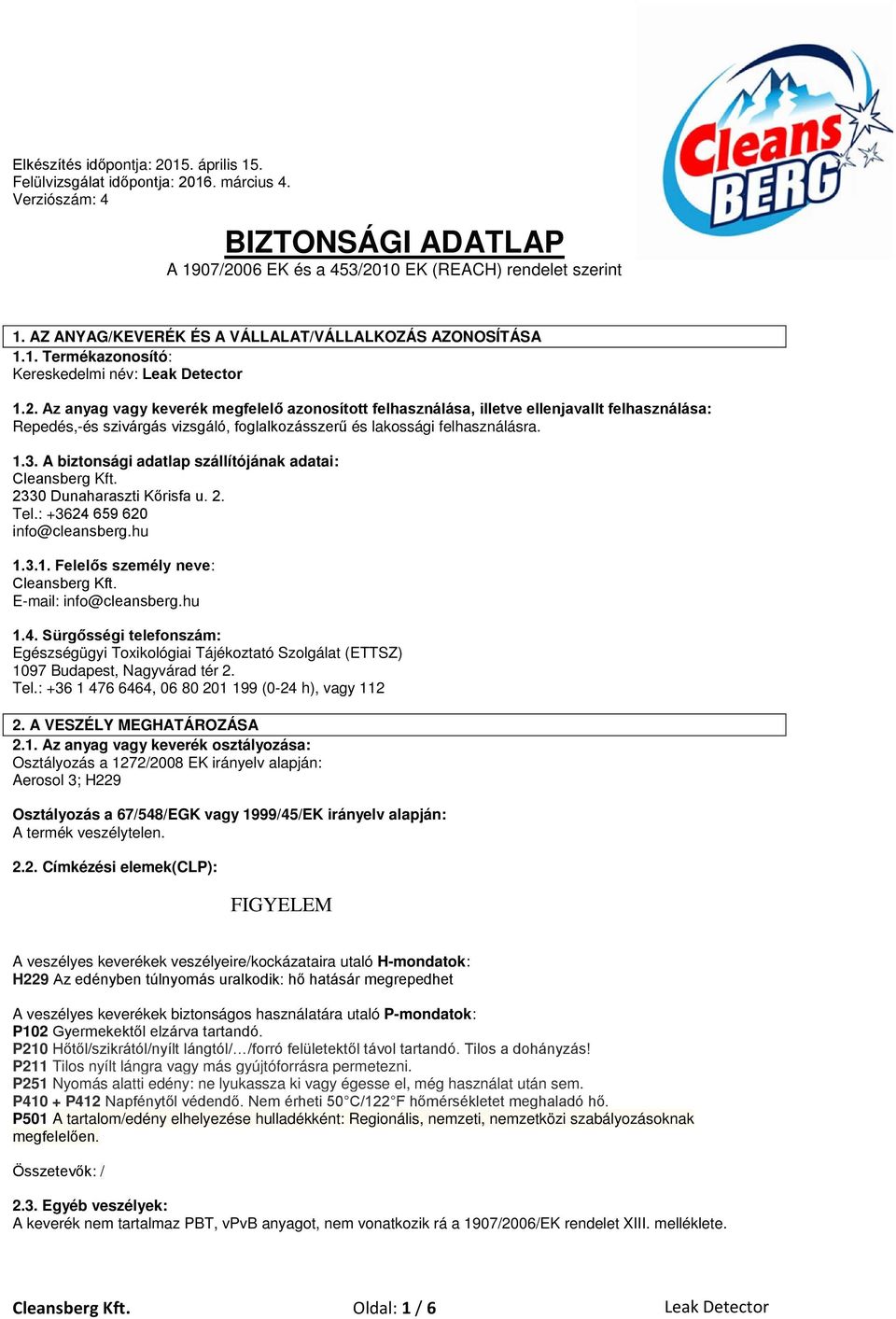 Az anyag vagy keverék megfelelő azonosított felhasználása, illetve ellenjavallt felhasználása: Repedés,-és szivárgás vizsgáló, foglalkozásszerű és lakossági felhasználásra. 1.3.