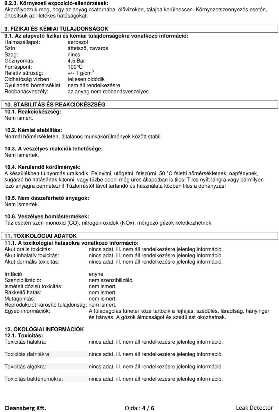 Az alapvető fizikai és kémiai tulajdonságokra vonatkozó információ: Halmazállapot: aeroszol Szín: áttetsző, zavaros Szag: nincs Gőznyomás: 4,5 Bar Forráspont: 100 C Relatív sűrűség: +/- 1 g/cm 3