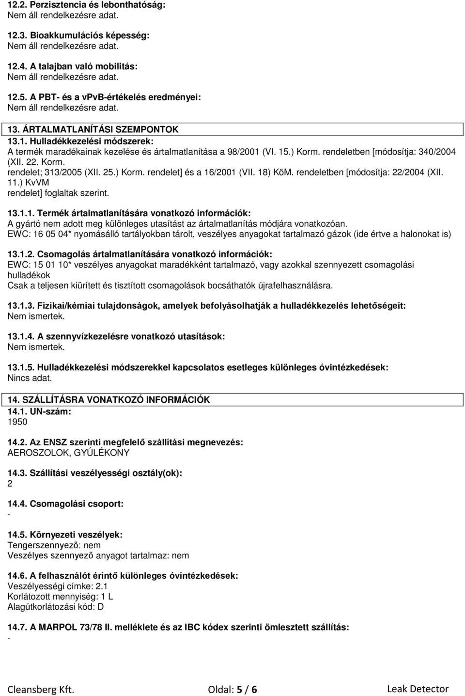 ) KvVM rendelet] foglaltak szerint. 13.1.1. Termék ártalmatlanítására vonatkozó információk: A gyártó nem adott meg különleges utasítást az ártalmatlanítás módjára vonatkozóan.