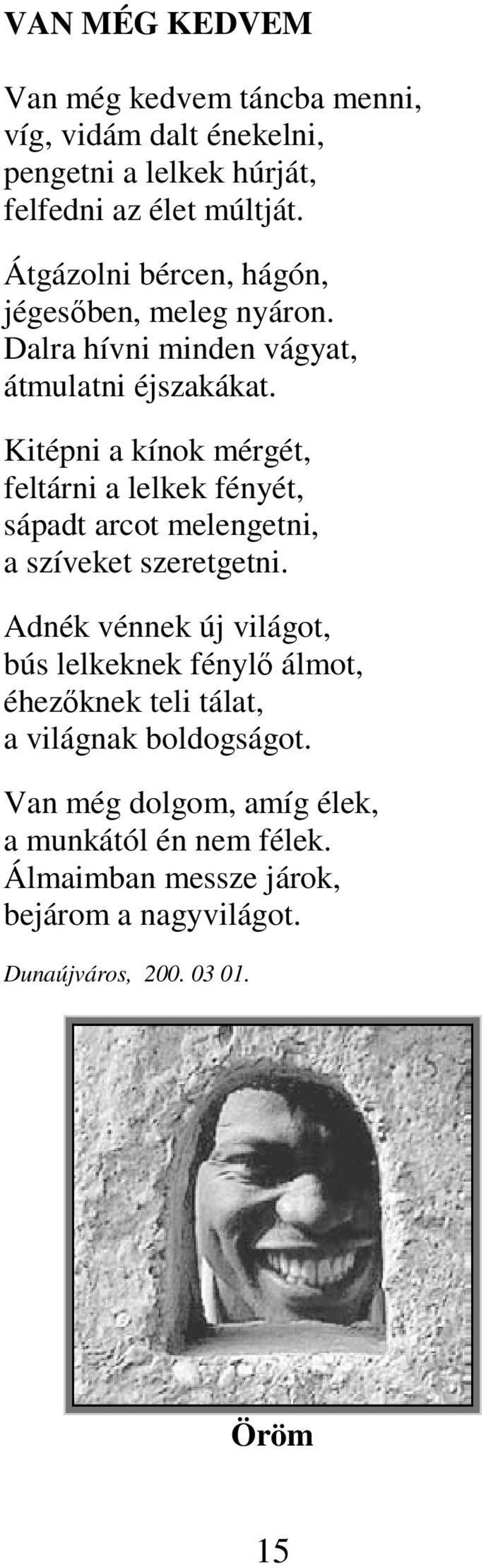 Kitépni a kínok mérgét, feltárni a lelkek fényét, sápadt arcot melengetni, a szíveket szeretgetni.