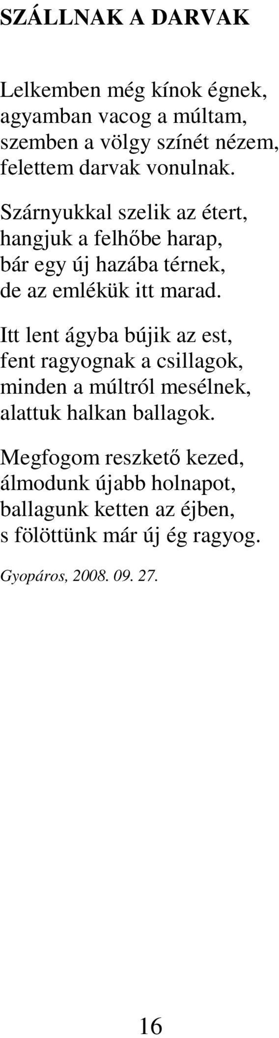 Itt lent ágyba bújik az est, fent ragyognak a csillagok, minden a múltról mesélnek, alattuk halkan ballagok.