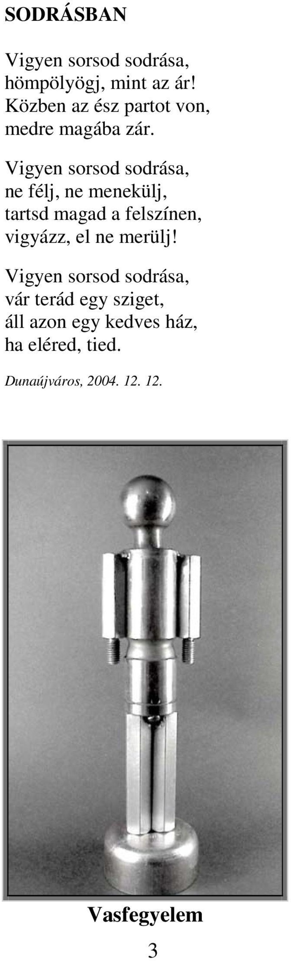 Vigyen sorsod sodrása, ne félj, ne menekülj, tartsd magad a felszínen, vigyázz,