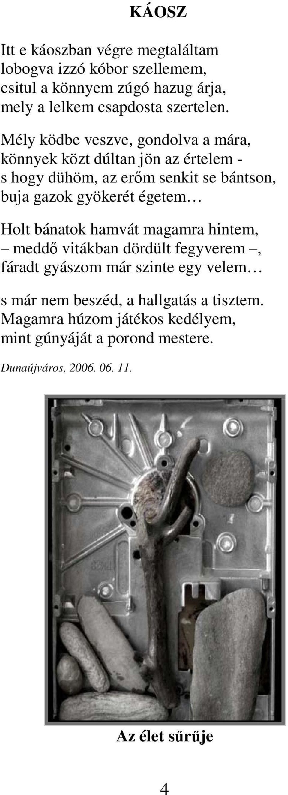 Mély ködbe veszve, gondolva a mára, könnyek közt dúltan jön az értelem - s hogy dühöm, az erım senkit se bántson, buja gazok gyökerét