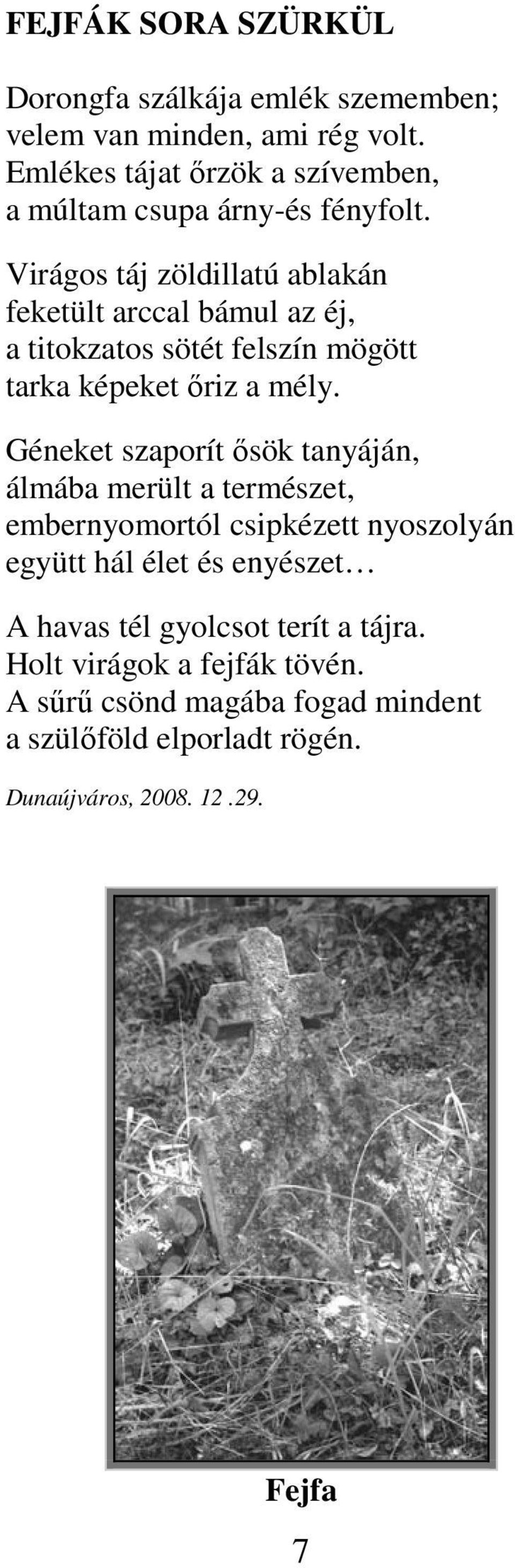 Virágos táj zöldillatú ablakán feketült arccal bámul az éj, a titokzatos sötét felszín mögött tarka képeket ıriz a mély.