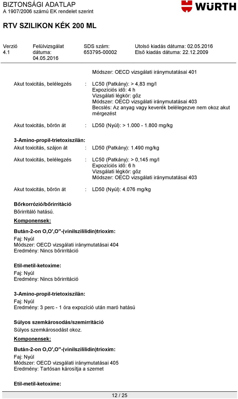 490 mg/kg Akut toxicitás, belélegzés : LC50 (Patkány): > 0,145 mg/l Expozíciós idő: 6 h Vizsgálati légkör: gőz Módszer: OECD vizsgálati iránymutatásai 403 Akut toxicitás, bőrön át : LD50 (Nyúl): 4.