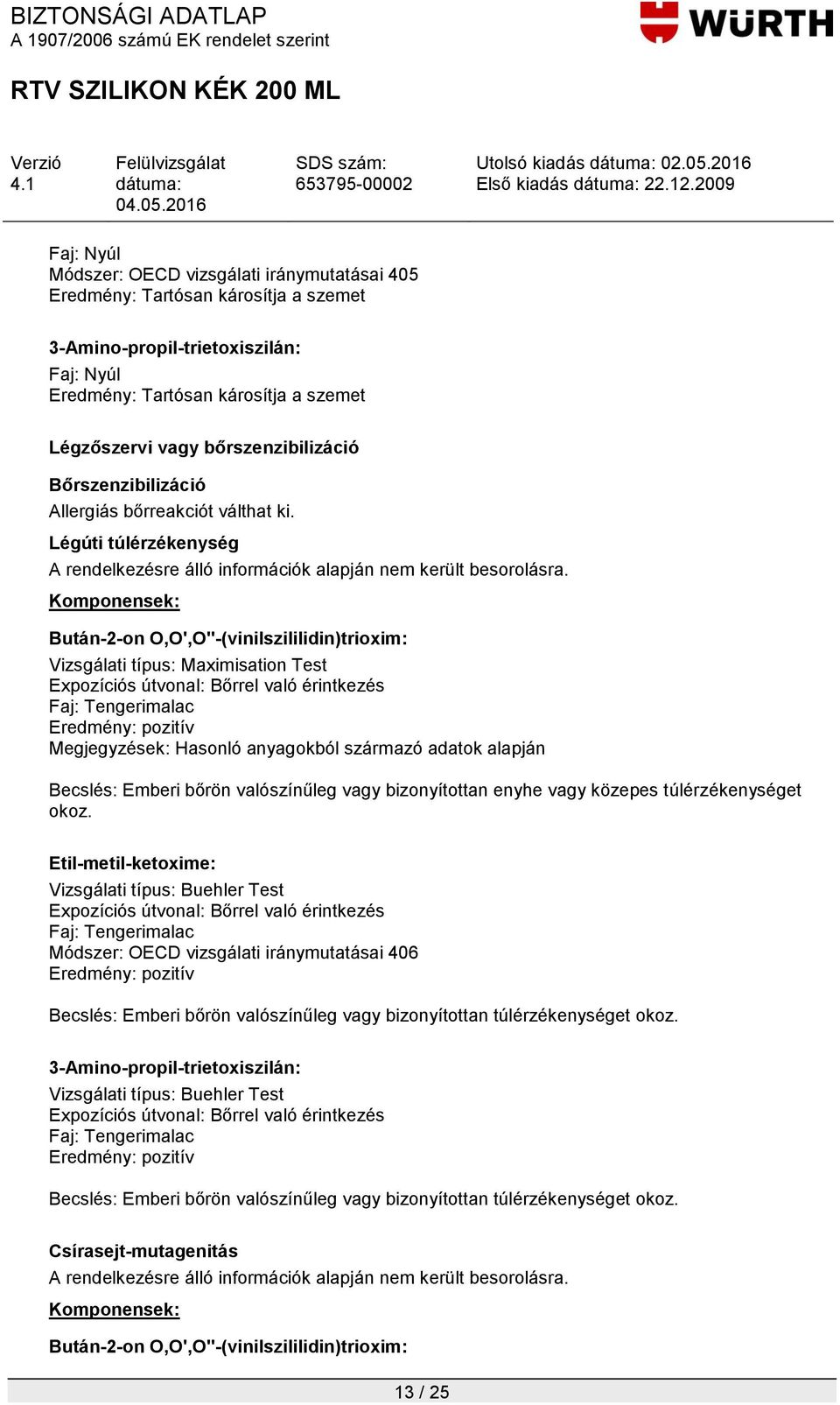 Vizsgálati típus: Maximisation Test Expozíciós útvonal: Bőrrel való érintkezés Faj: Tengerimalac Eredmény: pozitív Becslés: Emberi bőrön valószínűleg vagy bizonyítottan enyhe vagy közepes
