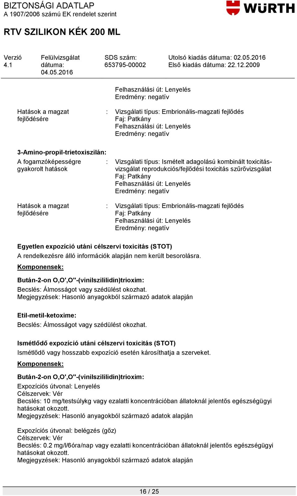 Embrionális-magzati fejlődés Felhasználási út: Lenyelés Egyetlen expozíció utáni célszervi toxicitás (STOT) A rendelkezésre álló információk alapján nem került besorolásra.