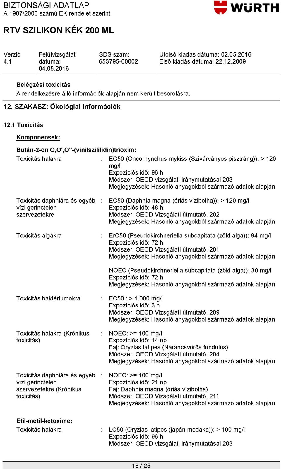 gerinctelen szervezetekre : EC50 (Daphnia magna (óriás vízibolha)): > 120 mg/l Expozíciós idő: 48 h Módszer: OECD Vizsgálati útmutató, 202 Toxicitás algákra : ErC50 (Pseudokirchneriella subcapitata