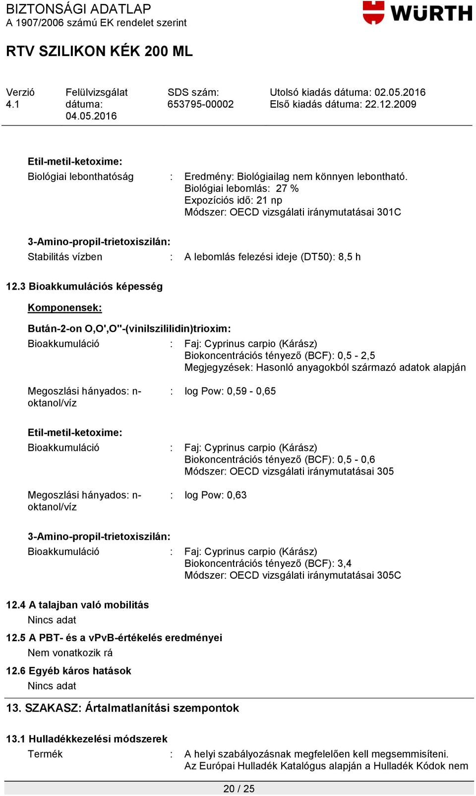 3 Bioakkumulációs képesség Bioakkumuláció : Faj: Cyprinus carpio (Kárász) Biokoncentrációs tényező (BCF): 0,5-2,5 Megoszlási hányados: n- oktanol/víz : log Pow: 0,59-0,65 Bioakkumuláció : Faj: