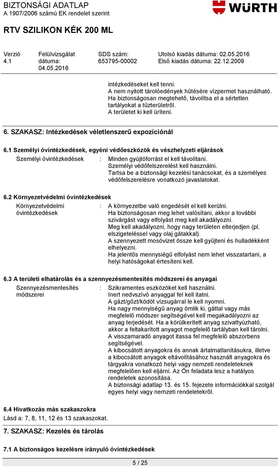 Személyi védőfelszerelést kell használni. Tartsa be a biztonsági kezelési tanácsokat, és a személyes védőfelszerelésre vonatkozó javaslatokat. 6.