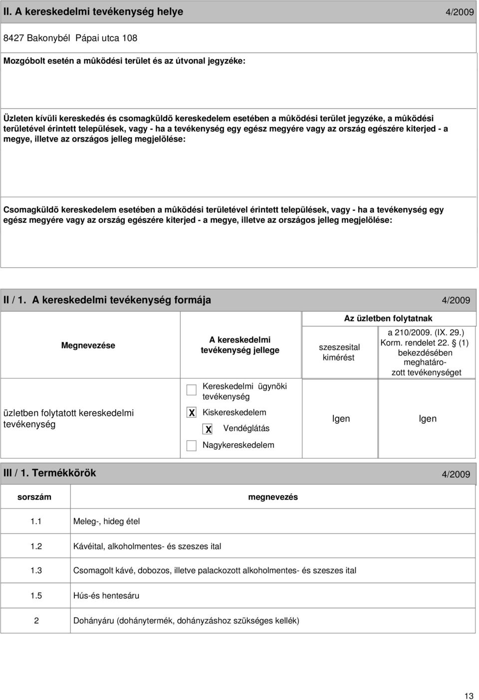 kereskedelem esetében a mûködési területével érintett települések, vagy - ha a egy egész megyére vagy az ország egészére kiterjed - a megye, illetve az országos jelleg megjelölése: 12 II / 1.