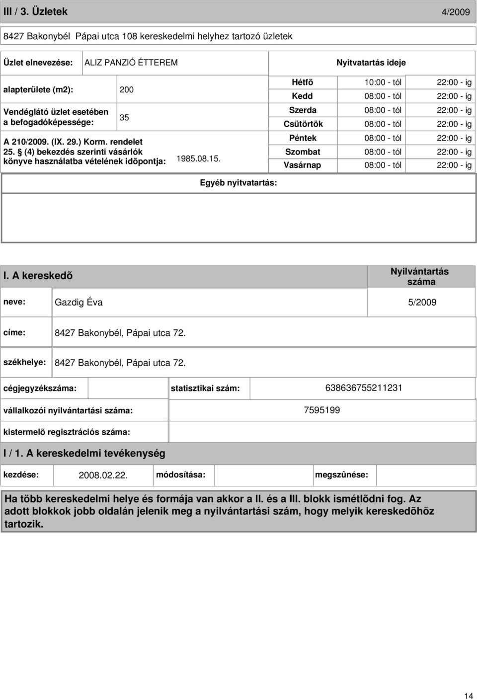 befogadóképessége: A 210/2009. (I. 29.) Korm. rendelet 25. (4) bekezdés szerinti vásárlók könyve használatba vételének idõpontja: 1985.08.15.