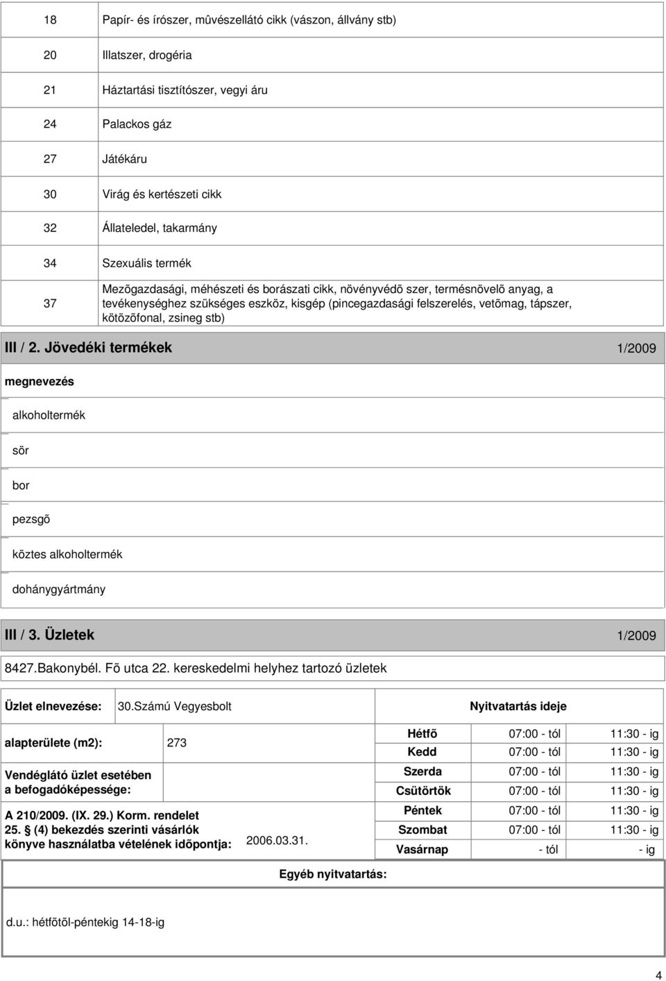 kötözõfonal, zsineg stb) III / 2. Jövedéki termékek 1/2009 alkoholtermék sör bor pezsgõ köztes alkoholtermék dohánygyártmány III / 3. Üzletek 1/2009 8427.Bakonybél. Fõ utca 22.