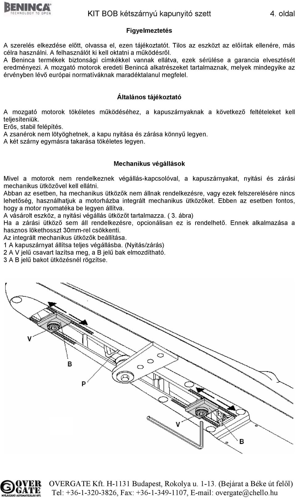 A mozgató motorok eredeti Benincá alkatrészeket tartalmaznak, melyek mindegyike az érvényben lévő európai normatíváknak maradéktalanul megfelel.
