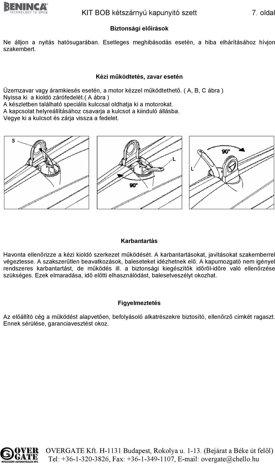 ( A ábra ) A készletben található speciális kulccsal oldhatja ki a motorokat. A kapcsolat helyreállításához csavarja a kulcsot a kiinduló állásba. Vegye ki a kulcsot és zárja vissza a fedelet.