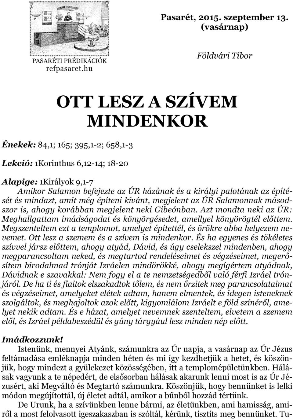 palotának az építését és mindazt, amit még építeni kívánt, megjelent az ÚR Salamonnak másodszor is, ahogy korábban megjelent neki Gibeónban.