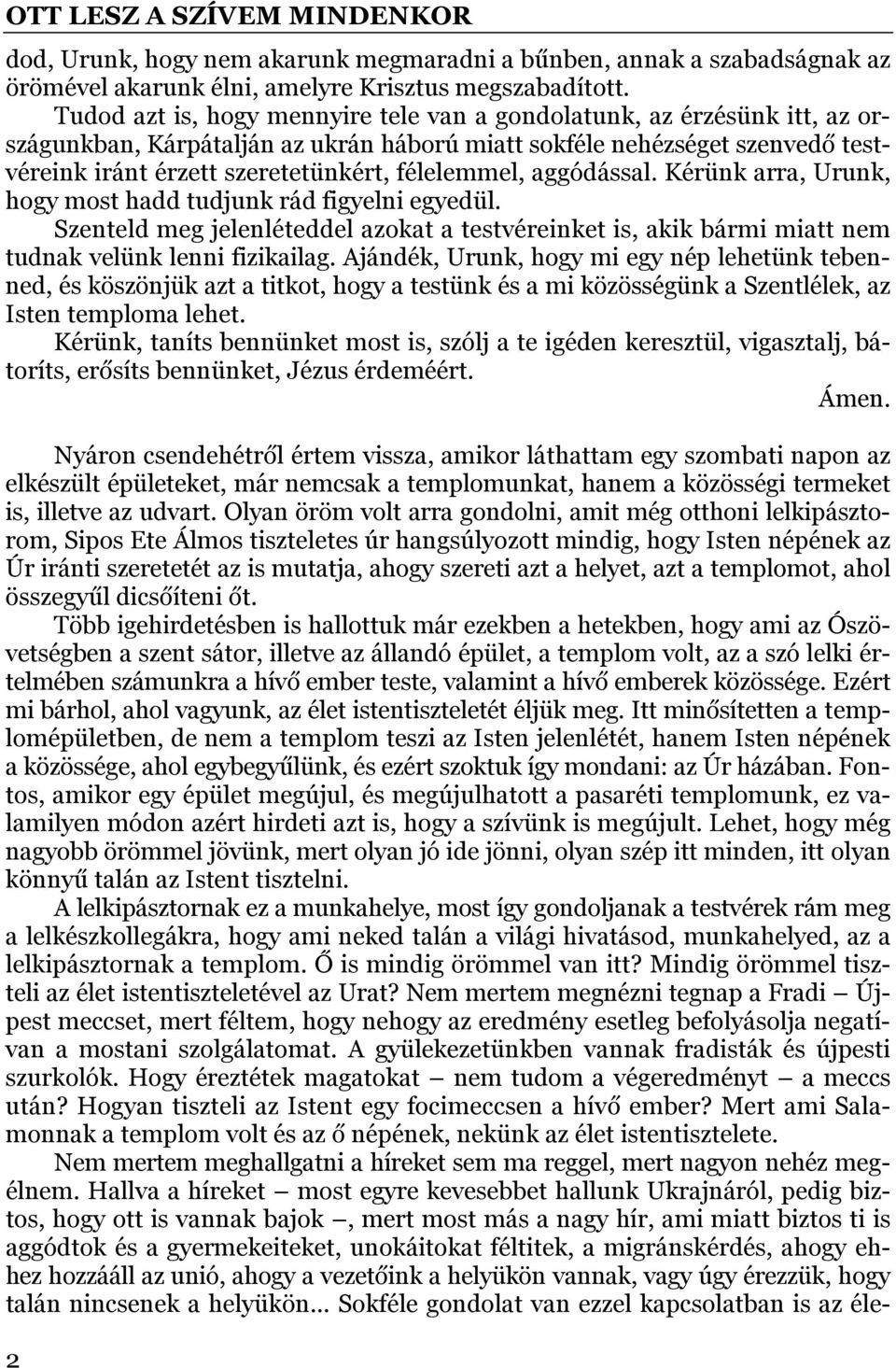 félelemmel, aggódással. Kérünk arra, Urunk, hogy most hadd tudjunk rád figyelni egyedül. Szenteld meg jelenléteddel azokat a testvéreinket is, akik bármi miatt nem tudnak velünk lenni fizikailag.