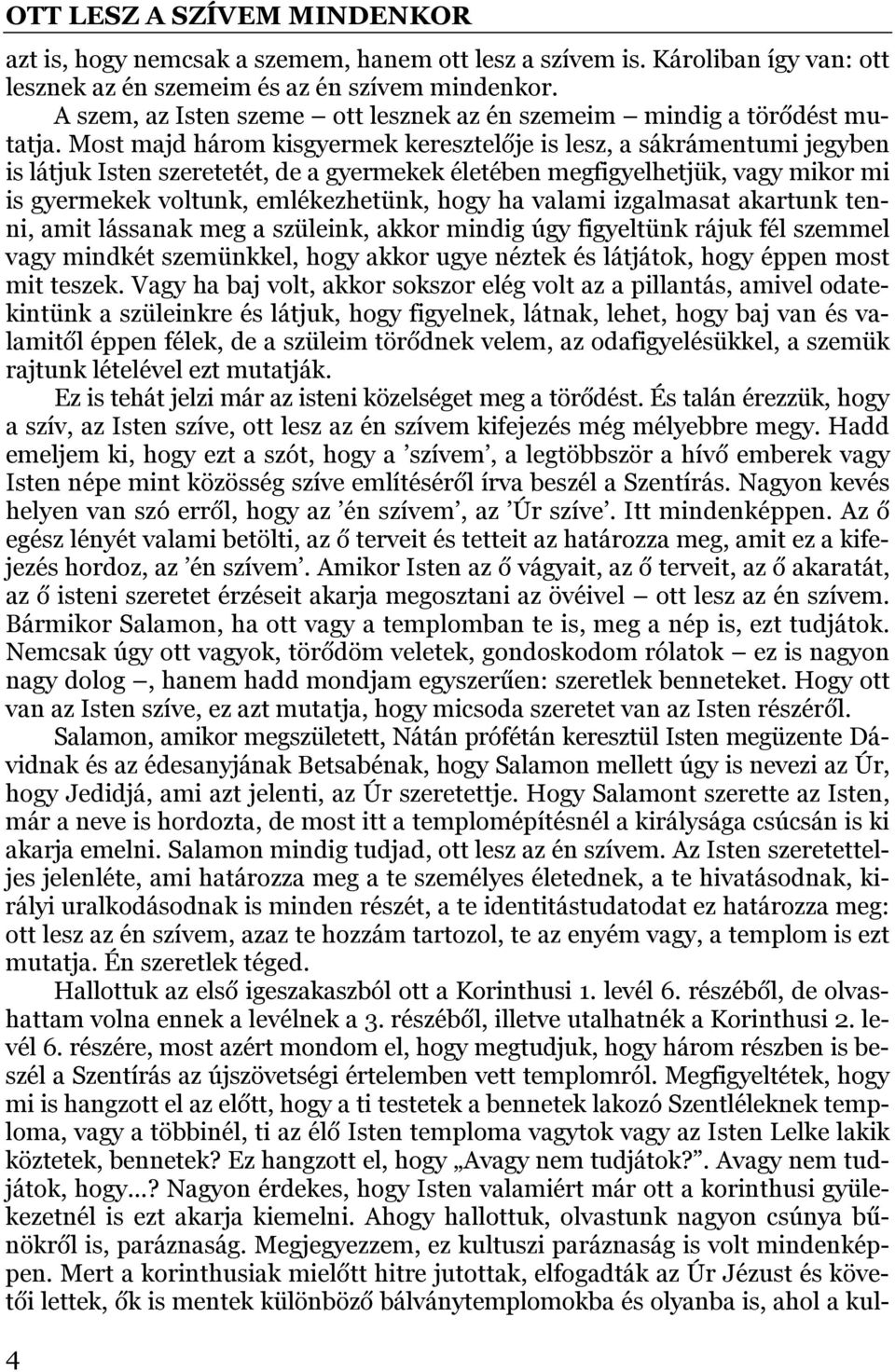 Most majd három kisgyermek keresztelője is lesz, a sákrámentumi jegyben is látjuk Isten szeretetét, de a gyermekek életében megfigyelhetjük, vagy mikor mi is gyermekek voltunk, emlékezhetünk, hogy ha