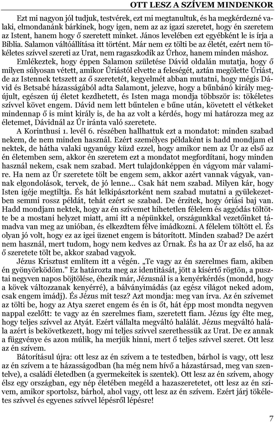 Már nem ez tölti be az életét, ezért nem tökéletes szívvel szereti az Urat, nem ragaszkodik az Úrhoz, hanem minden máshoz.