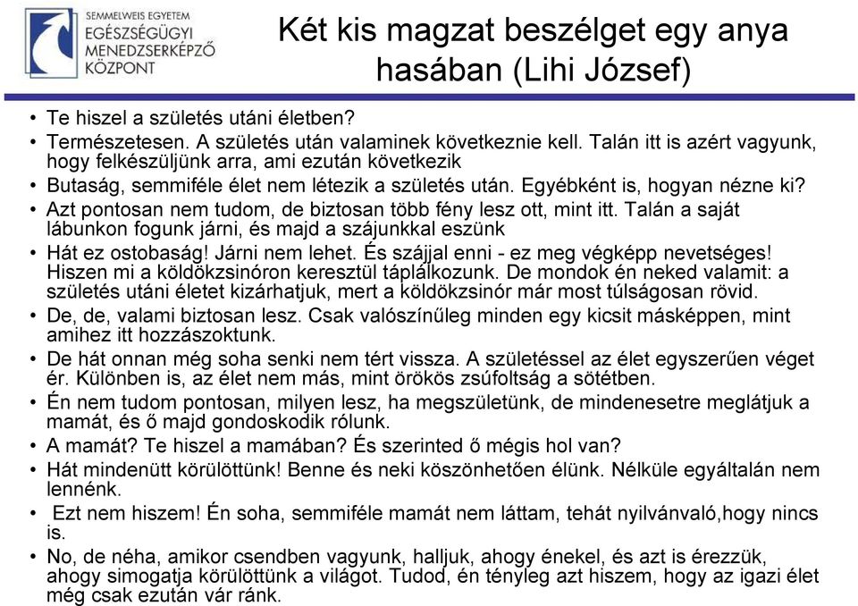 Azt pontosan nem tudom, de biztosan több fény lesz ott, mint itt. Talán a saját lábunkon fogunk járni, és majd a szájunkkal eszünk Hát ez ostobaság! Járni nem lehet.
