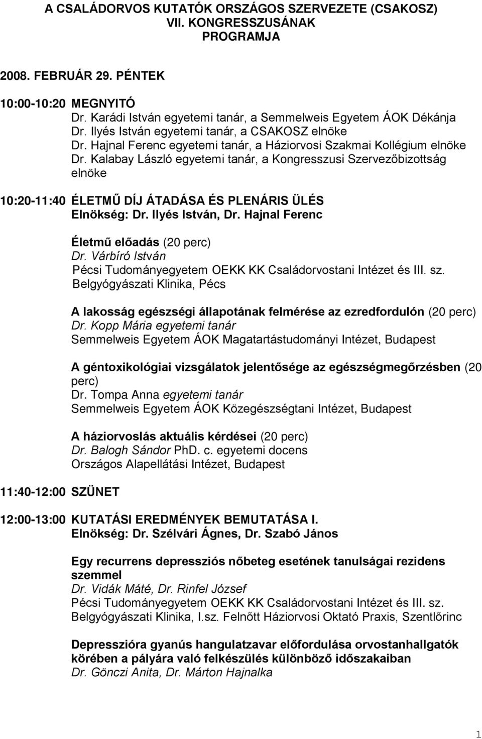 Kalabay László egyetemi tanár, a Kongresszusi Szervezőbizottság elnöke 10:20-11:40 ÉLETMŰ DÍJ ÁTADÁSA ÉS PLENÁRIS ÜLÉS Elnökség: Dr. Ilyés István, Dr.
