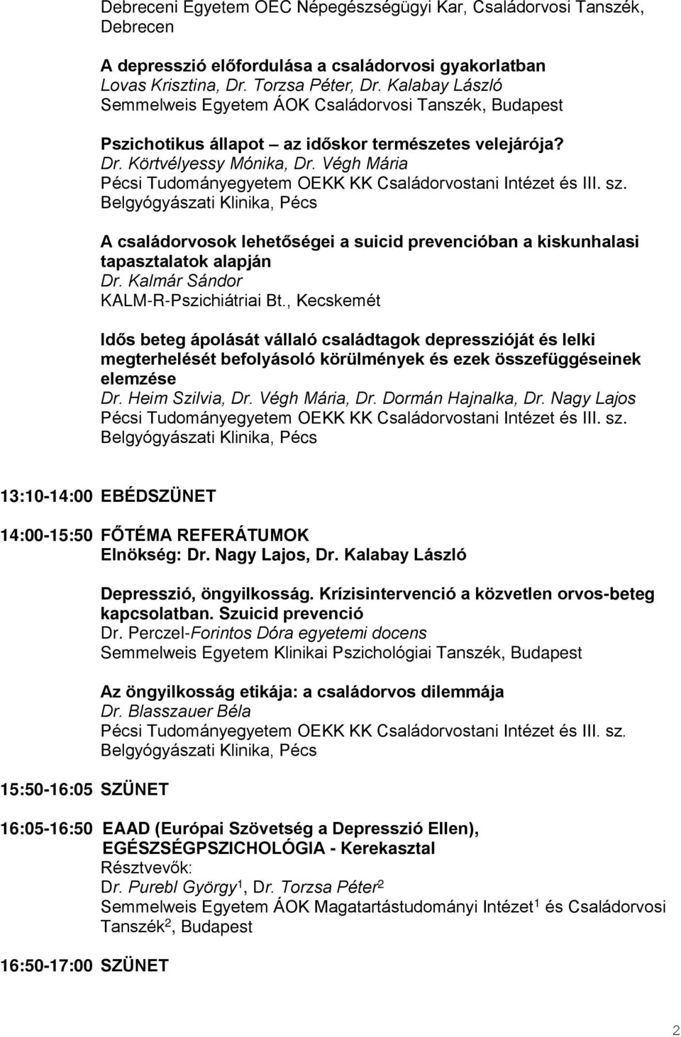 Végh Mária A családorvosok lehetőségei a suicid prevencióban a kiskunhalasi tapasztalatok alapján Dr. Kalmár Sándor KALM-R-Pszichiátriai Bt.
