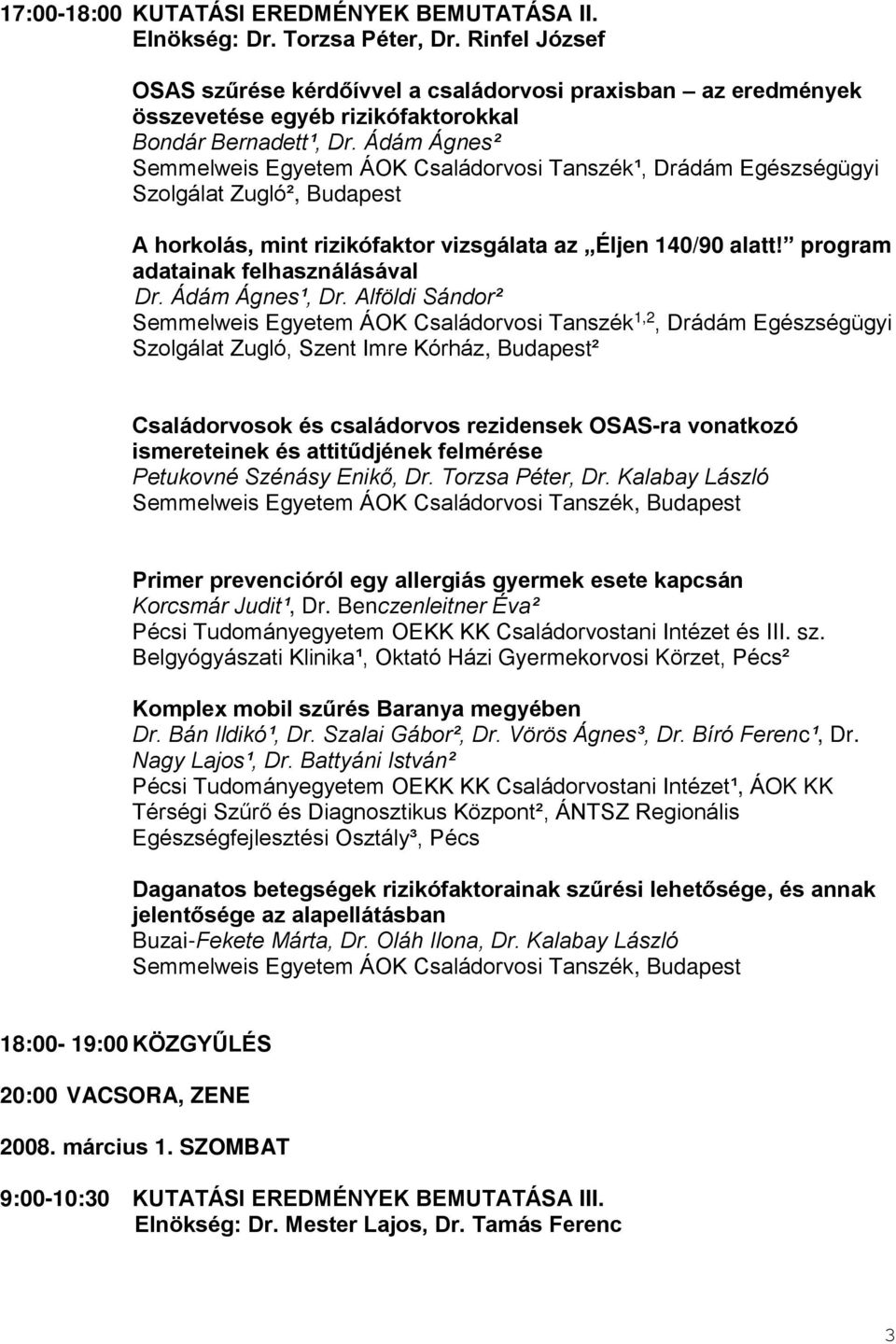 Ádám Ágnes² Semmelweis Egyetem ÁOK Családorvosi Tanszék¹, Drádám Egészségügyi Szolgálat Zugló², Budapest A horkolás, mint rizikófaktor vizsgálata az Éljen 140/90 alatt!