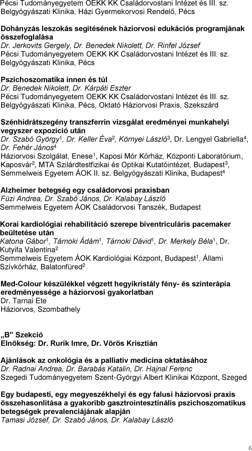 Kárpáti Eszter, Oktató Háziorvosi Praxis, Szekszárd Szénhidrátszegény transzferrin vizsgálat eredményei munkahelyi vegyszer expozíció után Dr. Szabó György 1, Dr. Keller Éva 2, Környei László 3, Dr.