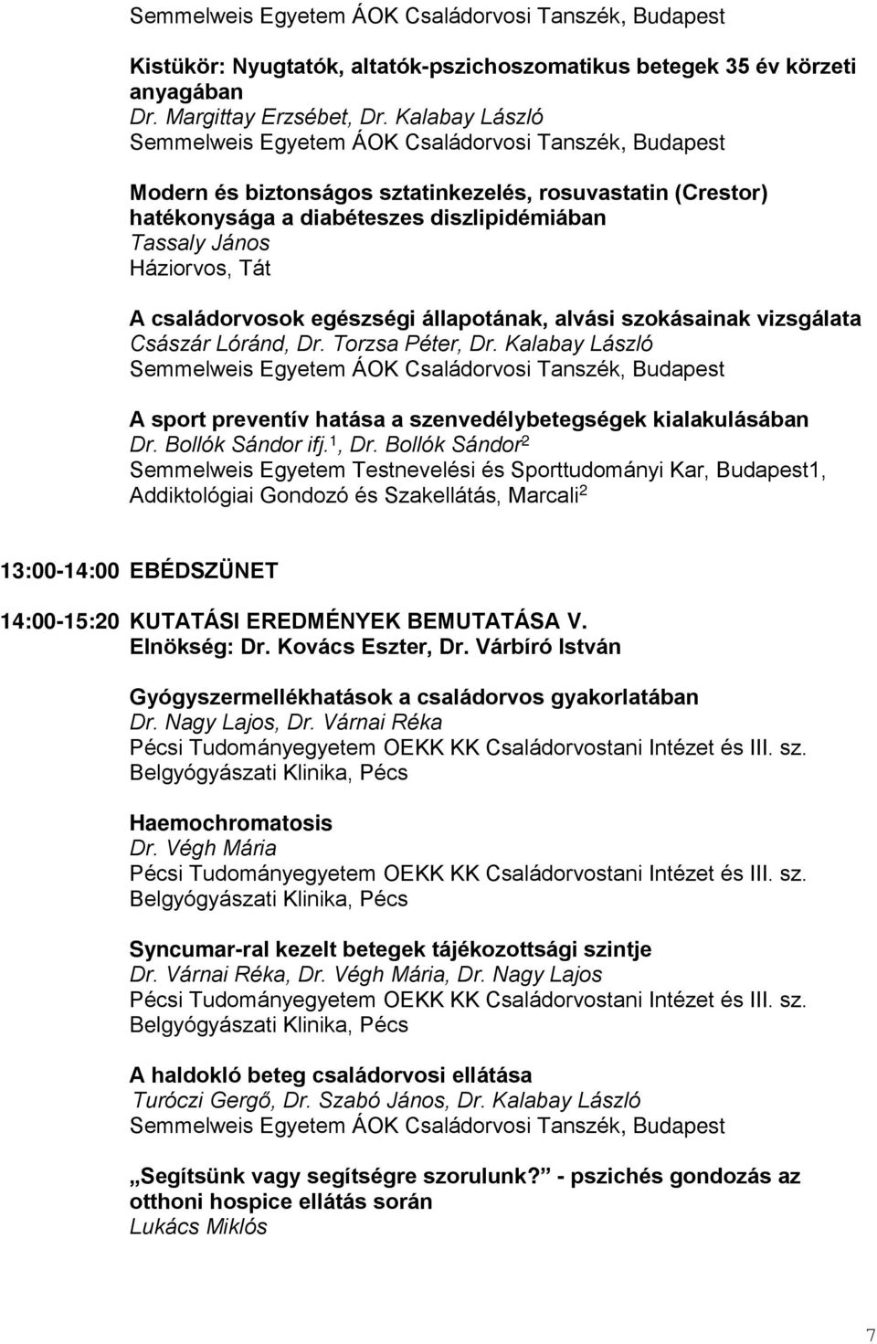 szokásainak vizsgálata Császár Lóránd, Dr. Torzsa Péter, Dr. Kalabay László A sport preventív hatása a szenvedélybetegségek kialakulásában Dr. Bollók Sándor ifj. 1, Dr.