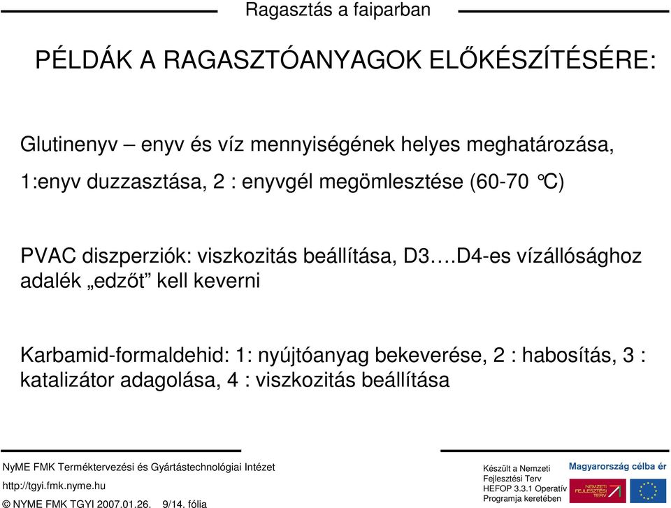 D4-es vízállósághoz adalék edzıt kell keverni Karbamid-formaldehid: 1: nyújtóanyag bekeverése, 2 :