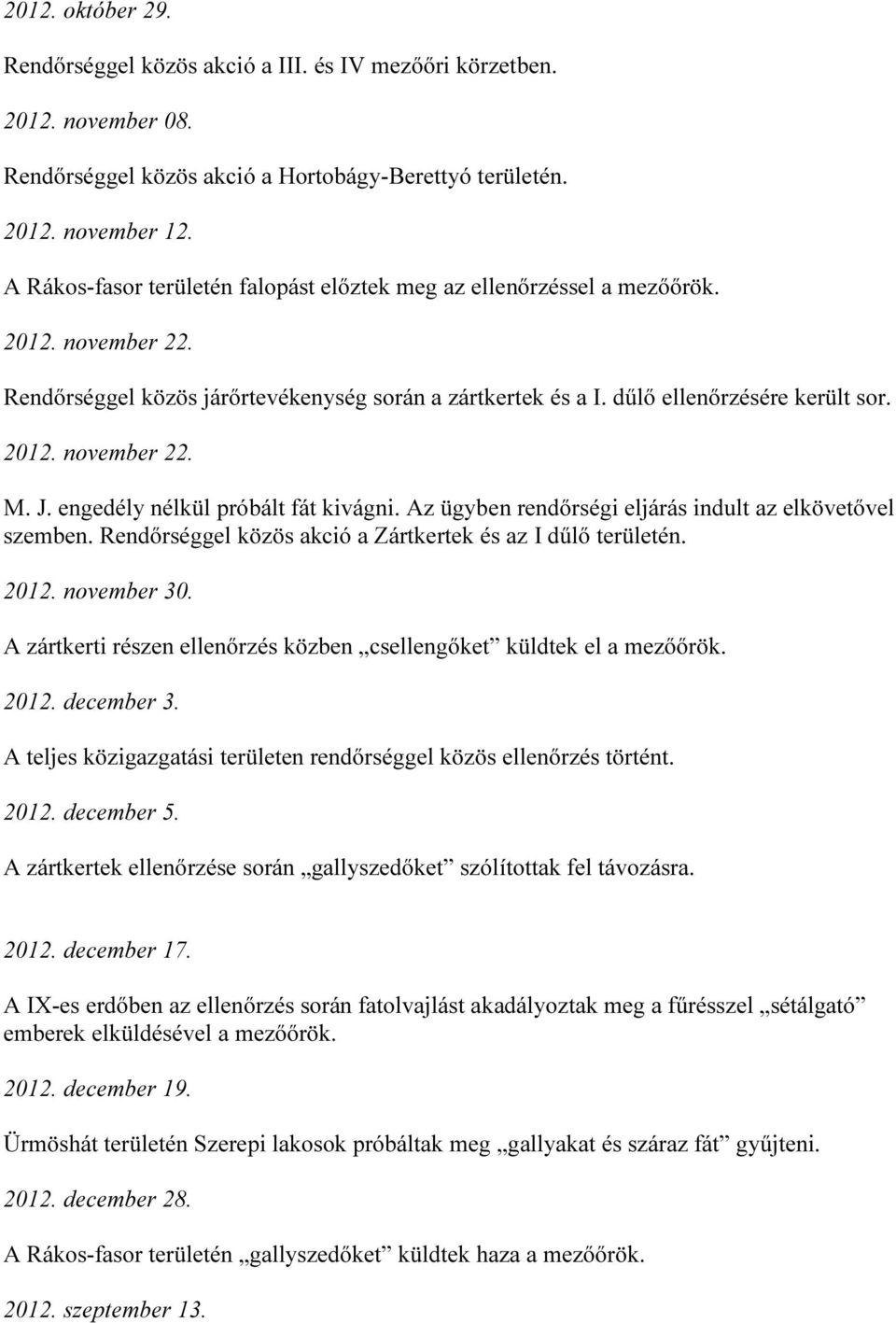 J. engedély nélkül próbált fát kivágni. Az ügyben rendőrségi eljárás indult az elkövetővel szemben. Rendőrséggel közös akció a Zártkertek és az I dűlő területén. 2012. november 30.