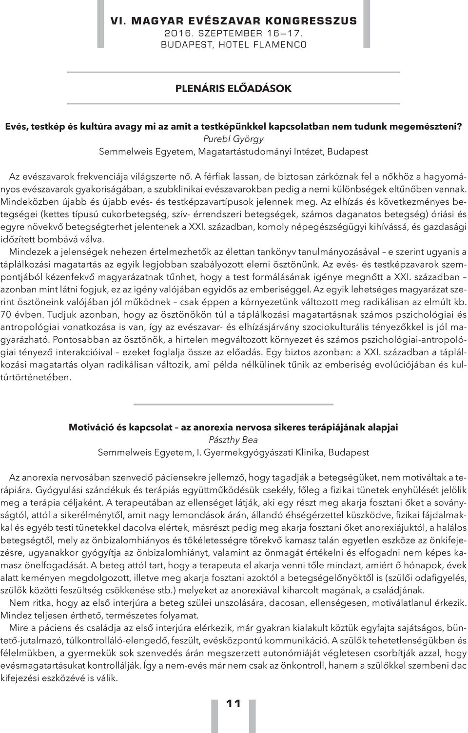 A férfiak lassan, de biztosan zárkóznak fel a nőkhöz a hagyományos evészavarok gyakoriságában, a szubklinikai evészavarokban pedig a nemi különbségek eltűnőben vannak.